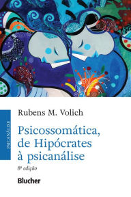 Title: Psicossomática, de Hipócrates à psicanálise, Author: Rubens M. Volich