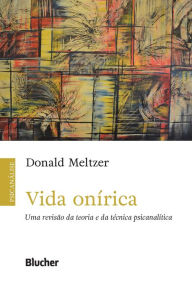 Title: Vida onírica: Uma revisão da teoria e da técnica psicanalítica, Author: Donald Meltzer