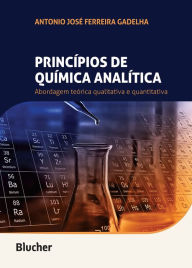Title: Princípios de química analítica: Abordagem teórica qualitativa e quantitativa, Author: Antonio José Ferreira Gadelha