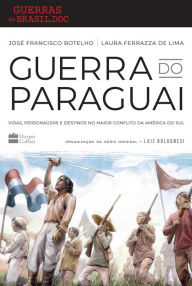 Title: Guerra do Paraguai: Vidas, personagens e destinos no maior conflito da américa do sul, Author: José Francisco Botelho