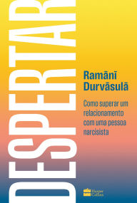 Title: Despertar: Como superar um relacionamento com uma pessoa narcisista, Author: Ramani Durvasula