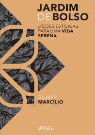 Title: Jardim de bolso: Lições estoicas para uma vida serena, Author: Gilmar Marcílio