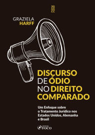 Title: Discurso de ódio no direito comparado: Um enfoque sobre o tratamento jurídico nos Estados Unidos, Alemanha e Brasil, Author: Graziela Harff