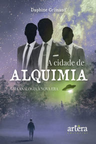 Title: A Cidade de Alquimia: Uma Analogia à Nova Era, Author: Daphine Grimaud