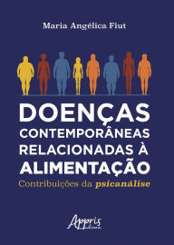 Title: Doenças Contemporâneas Relacionadas à Alimentação: Contribuições da Psicanálise, Author: Maria Angélica Fiut