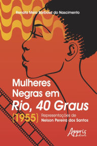 Title: Mulheres Negras em Rio, 40 Graus (1955):: Representações de Nelson Pereira dos Santos, Author: Renata Melo Barbosa do Nascimento