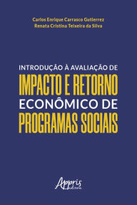 Title: Introdução à Avaliação de Impacto e Retorno Econômico de Programas Sociais, Author: Carlos Enrique Carrasco Gutierrez