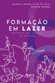 Title: Formação em Lazer: Desafios nos Campos de Atuação, Author: Marcela Gomez Alves da Silva