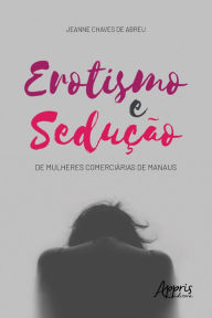 Title: Erotismo e Sedução de Mulheres Comerciárias de Manaus, Author: Jeanne Chaves de Abreu