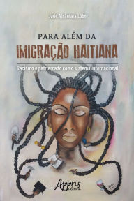 Title: Para Além da Imigração Haitiana:: Racismo e Patriarcado como Sistema Internacional, Author: Jade Alcântara Lôbo