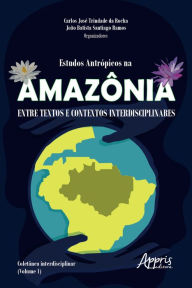 Title: Estudos Antrópicos na Amazônia: Entre Textos e Contextos Interdisciplinares;: Coletânea Interdisciplinar (Volume 1), Author: Carlos José Trindade da Rocha