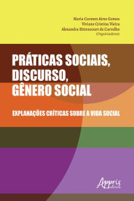 Title: Práticas Sociais, Discurso, Gênero Social: Explanações Críticas sobre a Vida Social, Author: Maria Carmen Aires Gomes