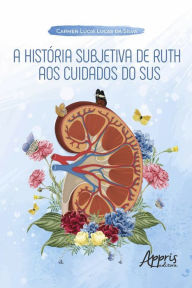 Title: A História Subjetiva de Ruth aos Cuidados do SUS, Author: Carmen Lúcia Lucas da Silva