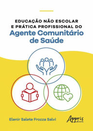 Title: Educação não Escolar e Prática Profissional do Agente Comunitário de Saúde, Author: Elenir Salete Frozza Salvi