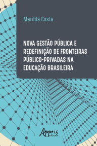 Title: Nova Gestão Pública e Redefinição de Fronteiras Público-Privadas na Educação Brasileira, Author: Marilda de Oliveira Costa