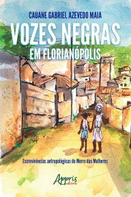 Title: Vozes Negras em Florianópolis: Escrevivências Antropológicas do Morro das Mulheres, Author: Cauane Gabriel Azevedo Maia