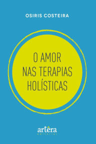 Title: O Amor nas Terapias Holísticas, Author: Osiris Costeira