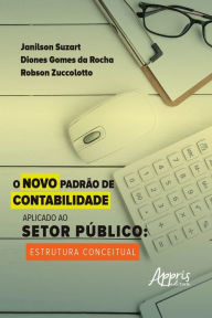 Title: O Novo Padrão de Contabilidade Aplicado ao Setor Público Estrutura Conceitual, Author: Janilson Suzart