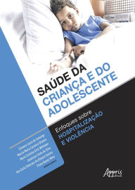 Title: Saúde da Criança e do Adolescente: Enfoques Sobre Hospitalização e Violência, Author: Climene Laura de Camargo