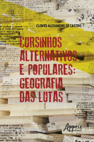 Title: Cursinhos Alternativos e Populares: Geografia das Lutas, Author: Cloves Alexandre de Castro