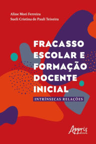 Title: Fracasso Escolar e Formação Docente Inicial: intrínsecas Relações, Author: Aline Mori Ferreira