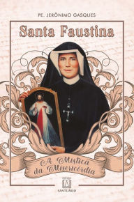 Title: Santa Faustina: A Mística da Misericórdia, Author: Jerônimo Gasques