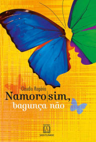 Title: Namoro sim, bagunça não, Author: Cláudio Rogério