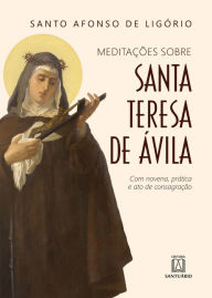 Title: Santa Teresa de Ávila: Com novena, prática e ato de consagração, Author: Santo Afonso