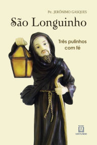 Title: São Longuinho: Três pulinhos com fé, Author: Jêronimo Gasques