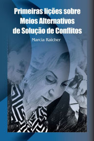 Title: Primeiras lições sobre meios alternativos de solução de conflitos, Author: Marcia Raicher