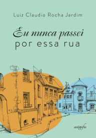 Title: Eu nunca passei por essa rua, Author: Luiz Claudio rocha jardim