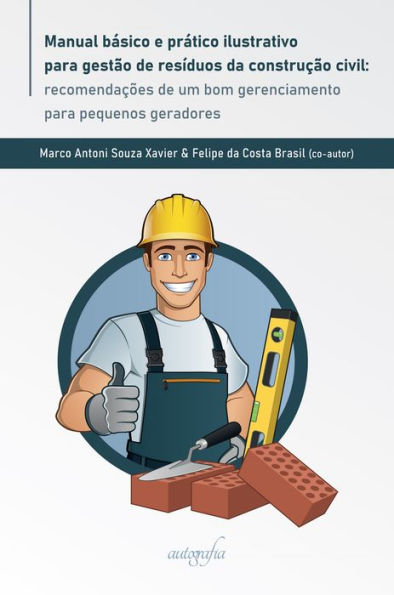 Manual básico e prático ilustrativo para gestão de resíduos da construção civil: recomendações de um bom gerenciamento para pequenos geradores
