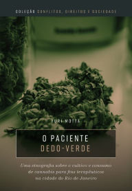 Title: O paciente dedo-verde: uma etnografia sobre o cultivo e consumo de cannabis para fins terapêuticos na cidade do Rio de Janeiro, Author: Yuri José de Paula