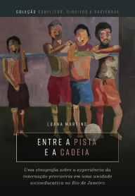 Title: Entre a pista e a cadeia: uma etnografia sobre a experiência da internação provisória em uma unidade socioeducativa no Rio de Janeiro, Author: Luana Martins