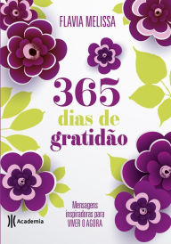 Title: 365 dias de gratidão: Mensagens inspiradoras para viver o agora, Author: Flavia Melissa