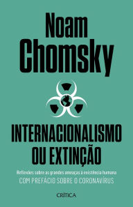 Title: Internacionalismo ou extinção: Reflexões sobre as grandes ameaças à existência humana., Author: Noam Chomsky