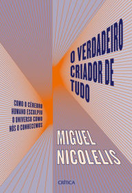 Title: O verdadeiro criador de tudo, Author: Miguel Nicolelis
