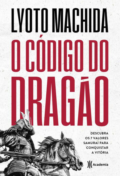 O código do dragão: Descubra os 7 valores samurai para conquistar a vitória