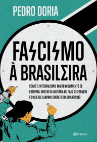 Title: Fascismo à brasileira: Como o integralismo, maior movimento de extrema-direita da história do país, se formou e o que ele ilumina sobre o bolsonarismo, Author: Pedro Doria