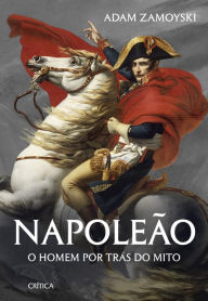Title: Napoleão: O homem por trás do mito, Author: Adam Zamoyski