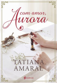 Title: Com amor, Aurora, Author: Tatiana Amaral