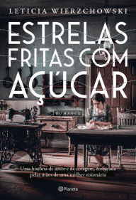 Title: Estrelas fritas com açúcar: Uma história de amor e de coragem, costurada pelas mãos de uma mulher visionária, Author: Letícia Wierzchowski