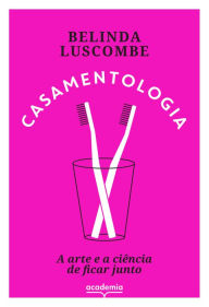 Title: Casamentologia: A arte e a ciência de ficar junto, Author: Belinda  Luscombe