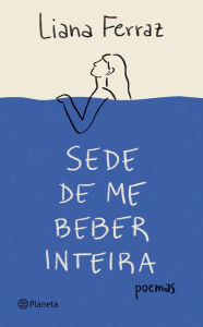 Title: Sede de me beber inteira: Poemas, Author: Liana Ferraz