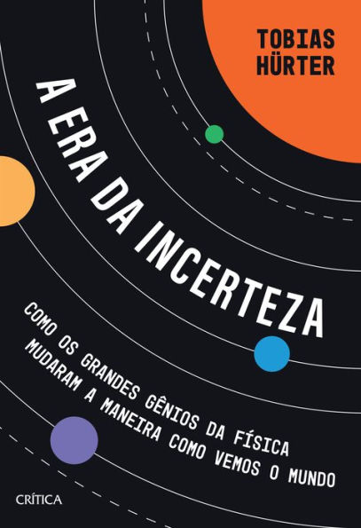 A era da incerteza: Como os grandes gênios da física mudaram a maneira como vemos o mundo