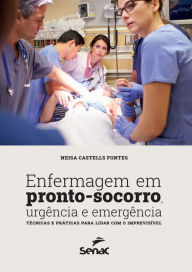 Title: Enfermagem em pronto-socorro, urgência e emergência: Técnicas e práticas para lidar com o imprevisível, Author: Neisa Castells Fontes