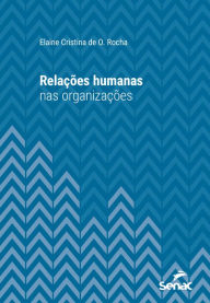 Title: Relações humanas nas organizações, Author: Elaine Cristina de O. Rocha