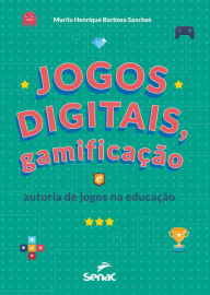 Title: Jogos digitais, gamificação e autoria de jogos na educação, Author: Murilo Henrique Barbosa Sanches