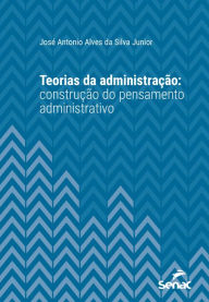 Title: Teorias da administração: construção do pensamento administrativo, Author: José Antonio Alves da Silva Junior