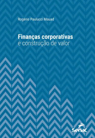 Title: Finanças corporativas e construção de valor, Author: Rogério Paulucci Mauad